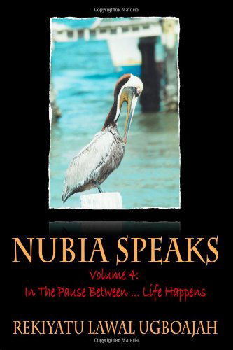 Cover for Rekiyatu Lawal Ugboajah · Nubia Speaks, Vol. 4: in the Pauses Between ... Life Happens (Paperback Book) (2011)