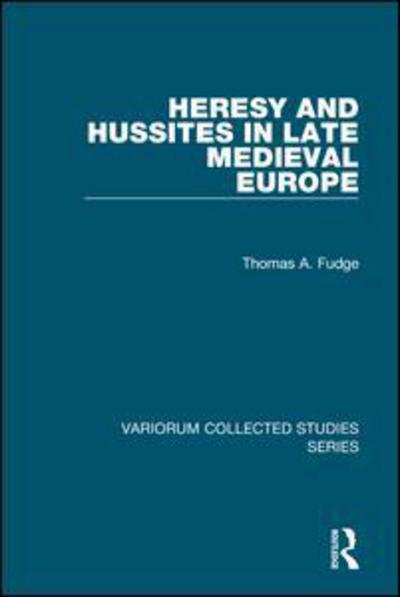 Cover for Thomas A. Fudge · Heresy and Hussites in Late Medieval Europe - Variorum Collected Studies (Hardcover Book) (2014)