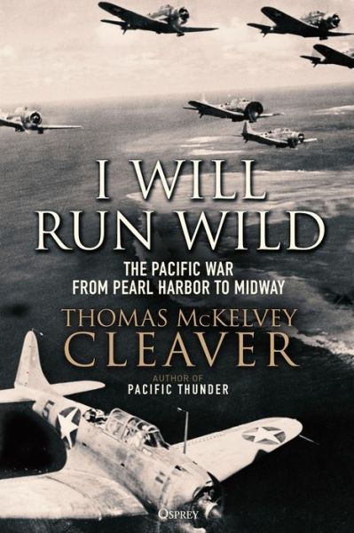 Cover for Thomas McKelvey Cleaver · I Will Run Wild: The Pacific War from Pearl Harbor to Midway (Hardcover Book) (2020)