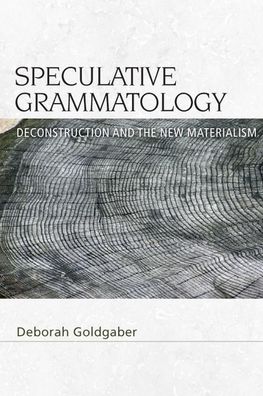 Cover for Deborah Goldgaber · Speculative Grammatology: Deconstruction and the New Materialism - Speculative Realism (Hardcover Book) (2020)
