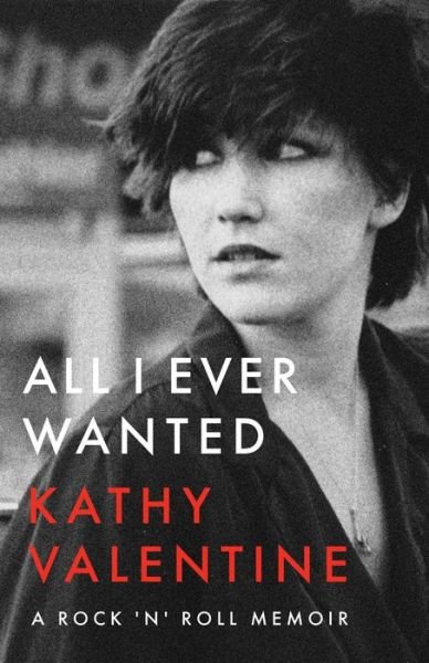 Cover for Kathy Valentine · All I Ever Wanted: A Rock 'n' Roll Memoir (Hardcover Book) (2020)