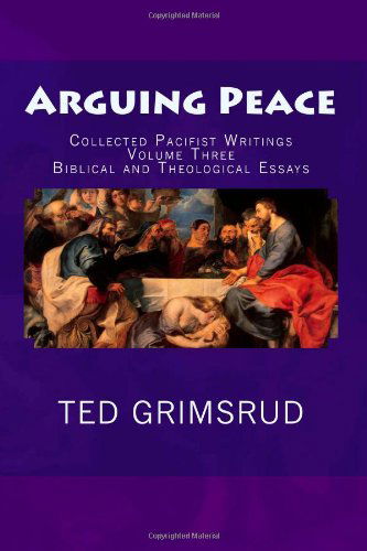 Cover for Ted Grimsrud · Arguing Peace: Collected Pacifist Writings: Volume Three: Biblical and Theological Essays (Paperback Book) (2014)