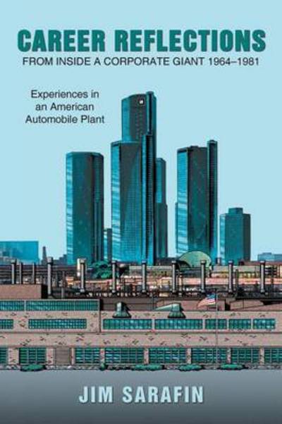 Jim Sarafin · Career Reflections from Inside a Corporate Giant 1964-1981: Experiences in an American Automobile Plant (Paperback Book) (2013)