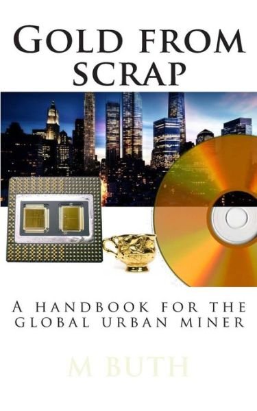Cover for M a Buth · Gold from Scrap: a Handbook for the Global Urban Miner (Pocketbok) (2013)