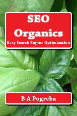 Cover for B a Pogreba · Seo Organics: Easy Search Engine Optimization (Paperback Bog) (2013)