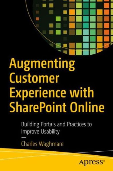 Cover for Charles Waghmare · Augmenting Customer Experience with SharePoint Online: Building Portals and Practices to Improve Usability (Paperback Book) [1st edition] (2019)