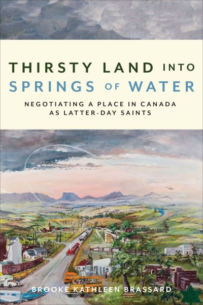 Cover for Brooke Kathleen Brassard · Thirsty Land Into Springs of Water: Negotiating a Place in Canada As Latter-day Saints (Hardcover Book) (2025)