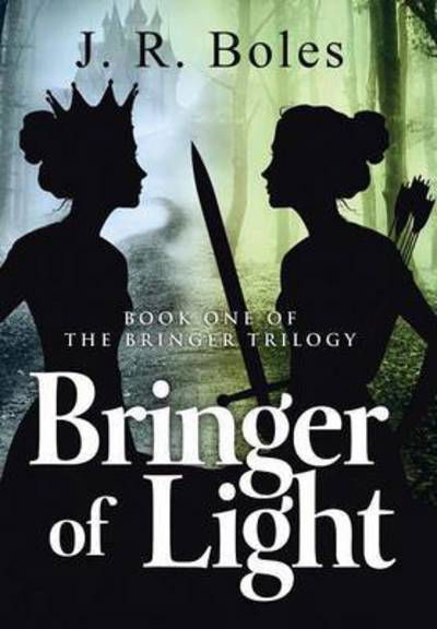Cover for J R Boles · Bringer of Light: Book One of the Bringer Trilogy (Hardcover Book) (2014)