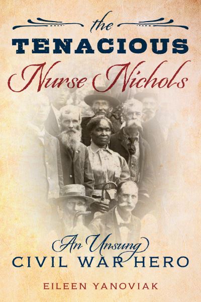 Cover for Eileen Yanoviak · The Tenacious Nurse Nichols: An Unsung African American Civil War Hero (Hardcover Book) (2025)