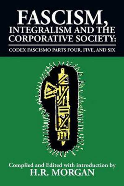 Cover for H R Morgan · Fascism, Integralism and the Corporative Society - Codex Fascismo Parts Four, Five and Six: Codex Fascismo Parts Four, Five and Six (Pocketbok) (2014)