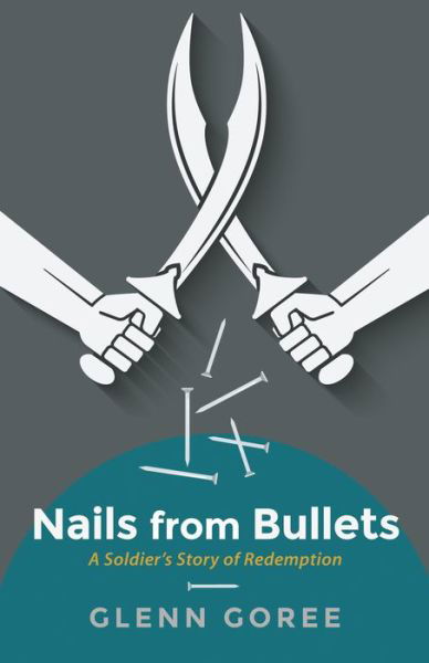 Nails from Bullets - Glenn Goree - Books - Resource Publications (CA) - 9781498298339 - July 13, 2016