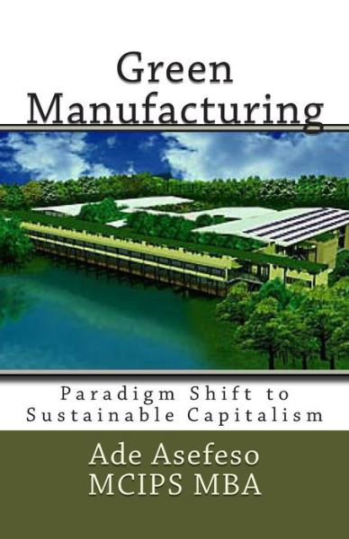 Cover for Ade Asefeso Mcips Mba · Green Manufacturing: Paradigm Shift to Sustainable Capitalism (Pocketbok) [Second edition] (2014)