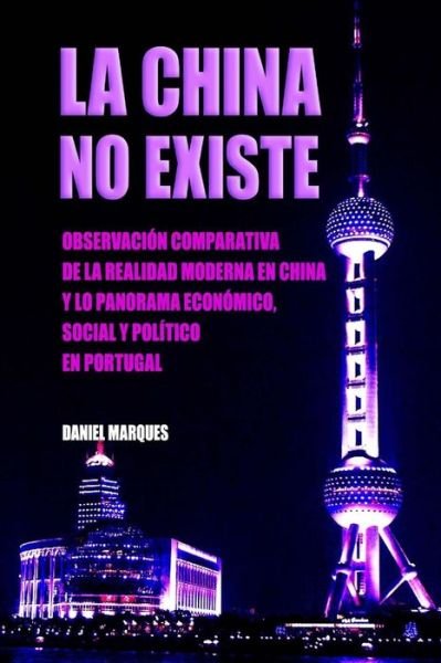 Cover for Daniel Marques · La China No Existe: Observacion Comparativa De La Realidad Moderna en China Y Lo Panorama Economico, Social Y Politico en Portugal (Paperback Bog) (2014)