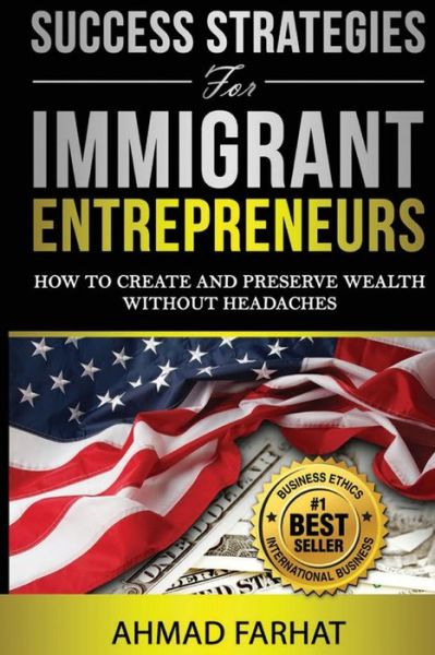 Cover for Ahmad Farhat · Success Strategies for Immigrant Entrepreneurs: How to Create and Preserve Wealth Without Headaches (Paperback Book) (2014)