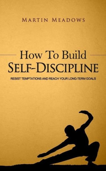 Cover for Martin Meadows · How to Build Self-discipline: Resist Temptations and Reach Your Long-term Goals (Paperback Bog) (2015)