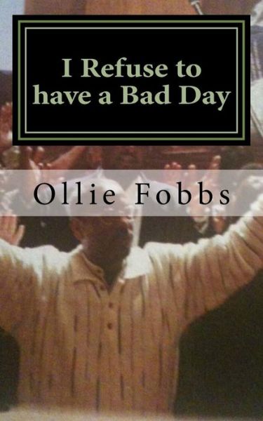 Cover for Fobbs, Ollie B, Jr · I Refuse to Have a Bad Day: Living an Abundant Life in Christ (Paperback Book) (2015)