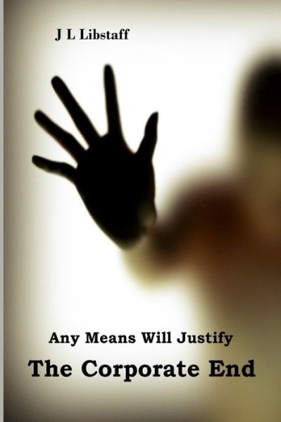 Cover for J L Libstaff · Any Means Will Justify the Corporate End (Paperback Book) (2015)