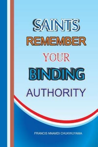 Cover for Francis Nnamdi Chukwuyama · Saints Remember Your Binding Authority (Paperback Book) (2014)