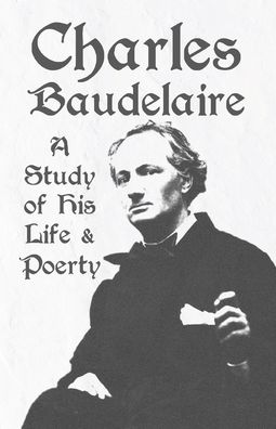 Cover for Charles Baudelaire - A Study of His Life and Poetry (Paperback Book) (2021)