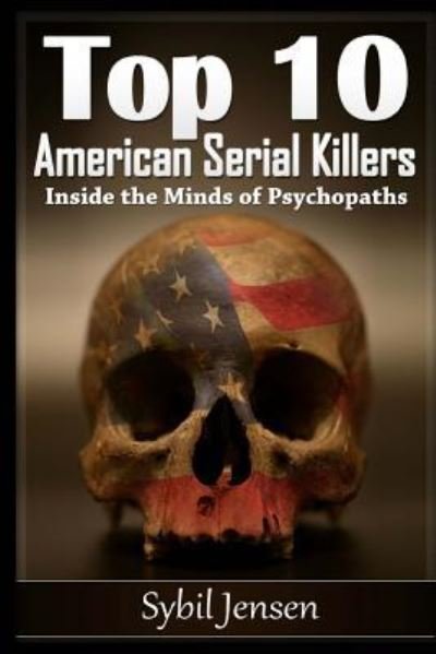 Top 10 American Serial Killers - Sybil Jensen - Books - Createspace Independent Publishing Platf - 9781530011339 - February 14, 2016