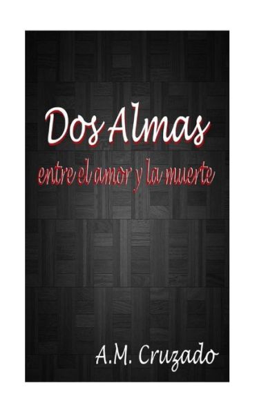 Cover for A M Cruzado · Dos almas entre el amor y la muerte (Paperback Book) (2015)