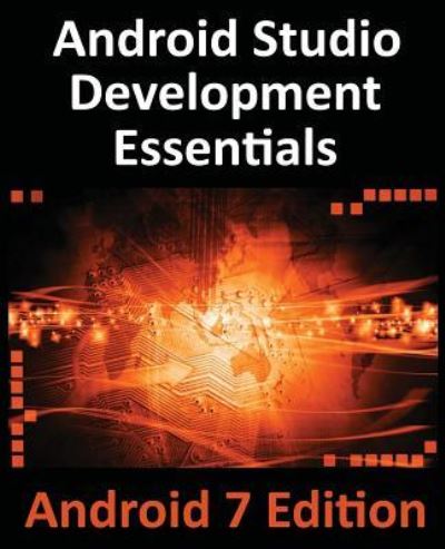 Cover for Neil Smyth · Android Studio Development Essentials - Android 7 Edition: Learn to Develop Android 7 Apps with Android Studio 2.2 (Book) (2016)