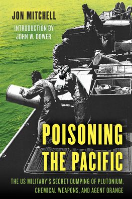 Cover for Jon Mitchell · Poisoning the Pacific: The US Military's Secret Dumping of Plutonium, Chemical Weapons, and Agent Orange - Asia / Pacific / Perspectives (Hardcover Book) (2020)