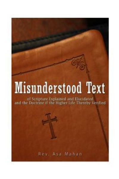 Cover for Asa Mahan · Misunderstood Text of Scripture Explained and Elucidated and the Doctrine if the Higher Life thereby Verified (Pocketbok) (2016)