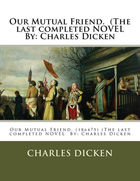 Charles Dicken · Our Mutual Friend. (the Last Completed Novel by (Paperback Book) (2016)