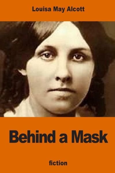 Behind a Mask - Louisa May Alcott - Books - Createspace Independent Publishing Platf - 9781540771339 - December 2, 2016