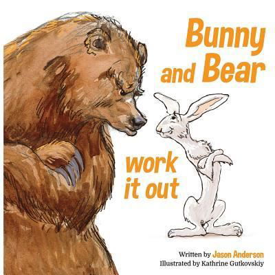 Bunny and Bear Work It Out - Jason Anderson - Books - BookBaby - 9781543978339 - July 13, 2019