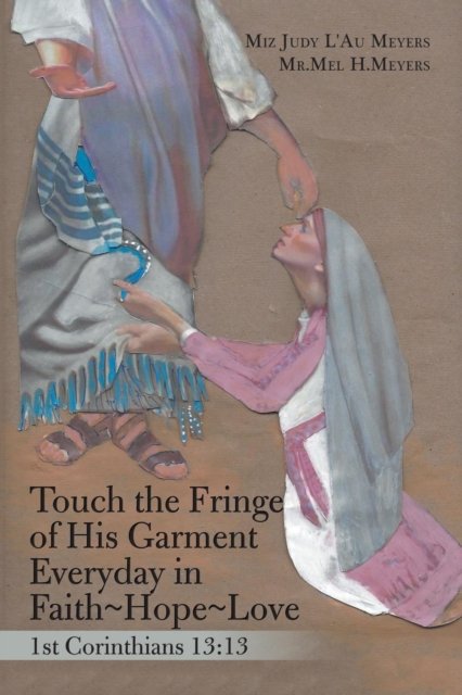 Cover for Miz Judy L'Au Meyers · Touch the Fringe of His Garment Everyday in Faith Hope Love (Paperback Book) (2018)