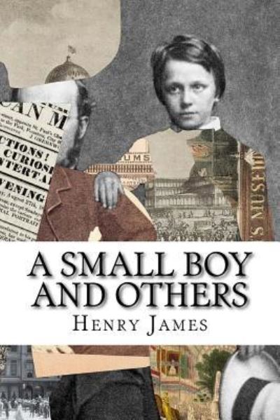 A Small Boy and Others - Henry James - Books - Createspace Independent Publishing Platf - 9781547024339 - May 30, 2017