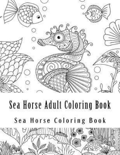 Sea Horse Adult Coloring Book - Adult Coloring Book - Kirjat - Createspace Independent Publishing Platf - 9781547248339 - torstai 8. kesäkuuta 2017