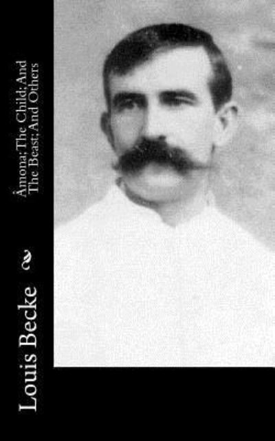 Amona; The Child; And The Beast; And Others - Louis Becke - Książki - Createspace Independent Publishing Platf - 9781548184339 - 18 czerwca 2017