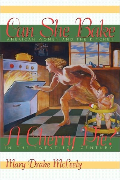 Cover for Mary Drake McFeeley · Can She Bake a Cherry Pie?: American Women and the Kitchen in the Twentieth Century (Paperback Book) [New edition] (2001)