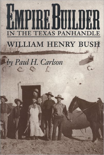 Empire Builder in the Texas Panhandle: William Henry Bush - Paul H. Carlson - Books - Texas A & M University Press - 9781603441339 - November 14, 2008