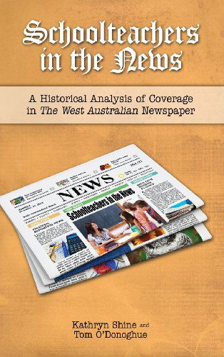 Schoolteachers in the News: a Historical Analysis of Coverage in the West Australian Newspaper - Tom O'donoghue - Books - Cambria Press - 9781604978339 - February 28, 2013