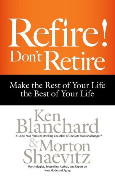 Cover for Ken Blanchard · Refire! Don't Retire: Make the Rest of Your Life the Best of Your Life (Gebundenes Buch) (2015)
