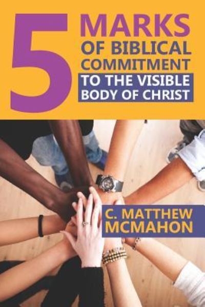 5 Marks of Biblical Commitment to the Visible Body of Christ - C Matthew McMahon - Książki - Puritan Publications - 9781626633339 - 9 lipca 2019