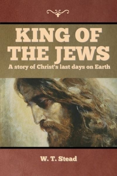 King of the Jews - W. T. Stead - Livros - Indoeuropeanpublishing.com - 9781644396339 - 28 de fevereiro de 2022