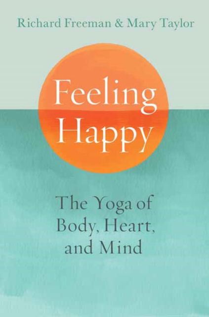 Cover for Richard Freeman · Feeling Happy: The Yoga of Body, Heart, and Mind (Pocketbok) (2024)