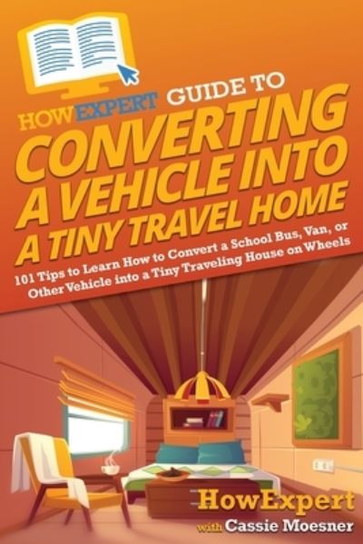 Cover for HowExpert · HowExpert Guide to Converting a Vehicle into a Tiny Travel Home (Paperback Book) (2022)