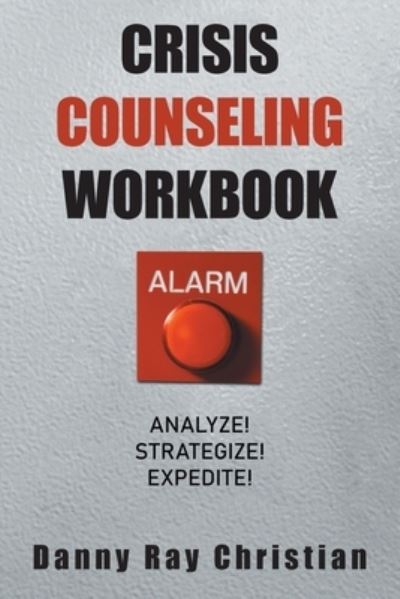 Crisis Counseling Workbook: Analyze! Strategize! Expedite! - Danny Ray Christian - Books - Xlibris Us - 9781664109339 - September 28, 2021