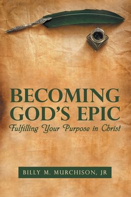 Cover for Murchison, Billy M, Jr · Becoming God's Epic: Fulfilling Your Purpose in Christ (Paperback Book) (2021)