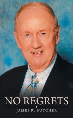 No Regrets - James R. Butcher - Livros - Author Solutions, LLC - 9781664266339 - 25 de maio de 2022