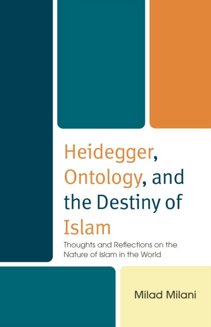 Heidegger, Ontology, and the Destiny of Islam: Thoughts and Reflections on the Nature of Islam in the World - Lexington Studies in Islamic Thought - Milad Milani - Kirjat - Lexington Books - 9781666965339 - tiistai 20. elokuuta 2024