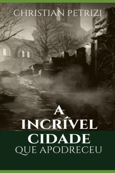 Cover for Christian Petrizi · A Incrivel Cidade Que Apodreceu (Paperback Book) (2019)