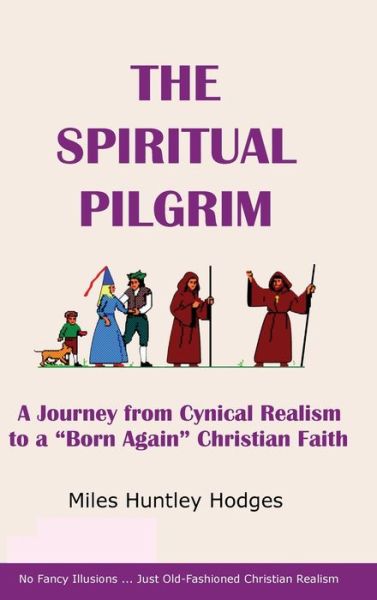 Cover for Miles Hodges · The Spiritual Pilgrim: A Journey from Cynical Realism to Born Again Christian Faith (Hardcover Book) (2021)