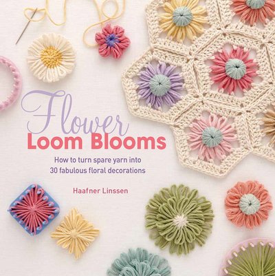 Cover for Haafner Linssen · Flower Loom Blooms: How to Turn Spare Yarn into 30 Fabulous Floral Decorations (Taschenbuch) (2017)